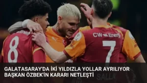 Galatasaray’da İki Yıldızla Yollar Ayrılıyor Başkan Özbek’in Kararı Netleşti