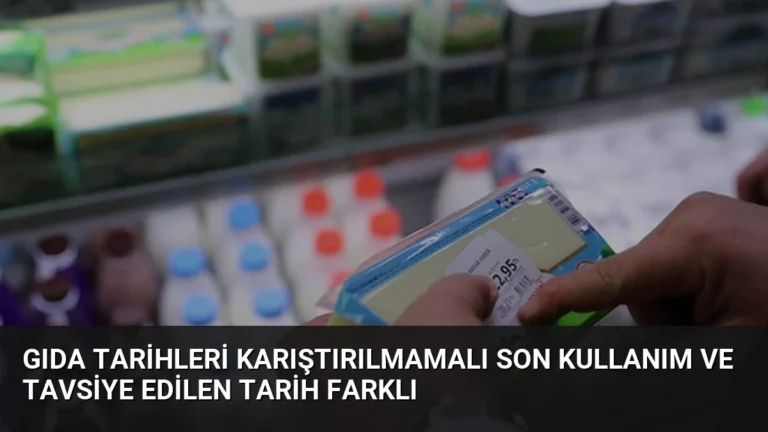 Gıda Tarihleri Karıştırılmamalı Son Kullanım ve Tavsiye Edilen Tarih Farklı