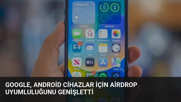 Google, Android Cihazlar İçin AirDrop Uyumluluğunu Genişletti
