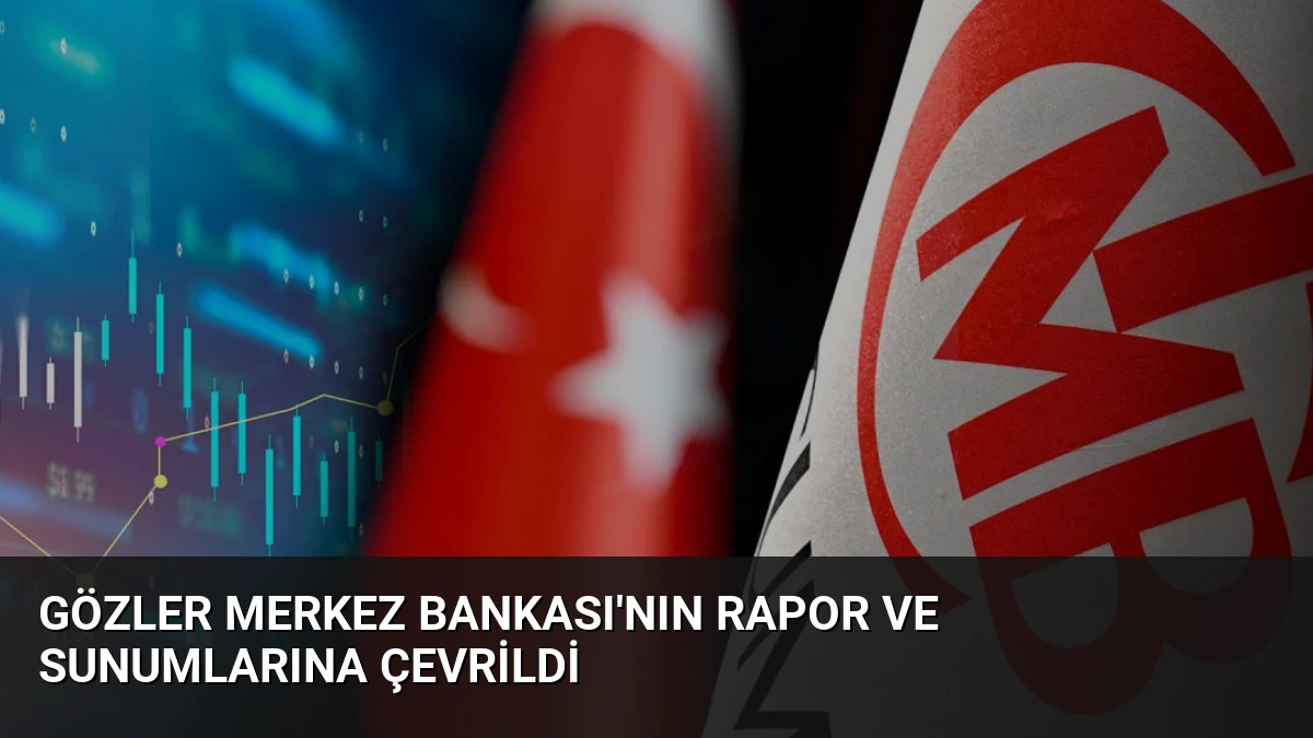 Gözler Merkez Bankası’nın rapor ve sunumlarına çevrildi