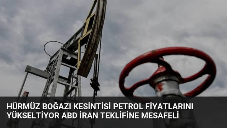 Hürmüz Boğazı Kesintisi Petrol Fiyatlarını Yükseltiyor ABD İran Teklifine Mesafeli