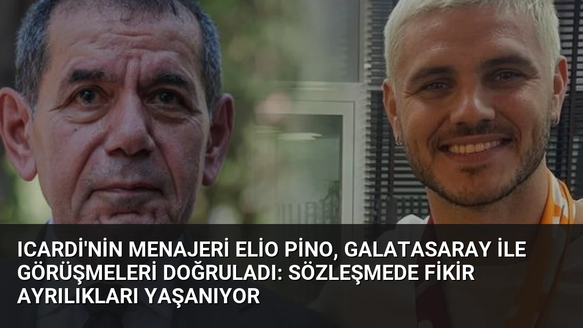 Icardi’nin Menajeri Elio Pino, Galatasaray ile Görüşmeleri Doğruladı: Sözleşmede Fikir Ayrılıkları Yaşanıyor