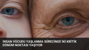 İnsan Vücudu Yaşlanma Sürecinde İki Kritik Dönüm Noktası Yaşıyor