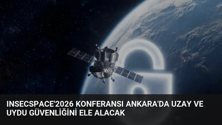 INSECSPACE’2026 Konferansı Ankara’da Uzay ve Uydu Güvenliğini Ele Alacak