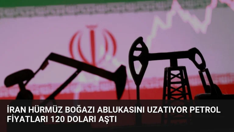 İran Hürmüz Boğazı Ablukasını Uzatıyor Petrol Fiyatları 120 Doları Aştı