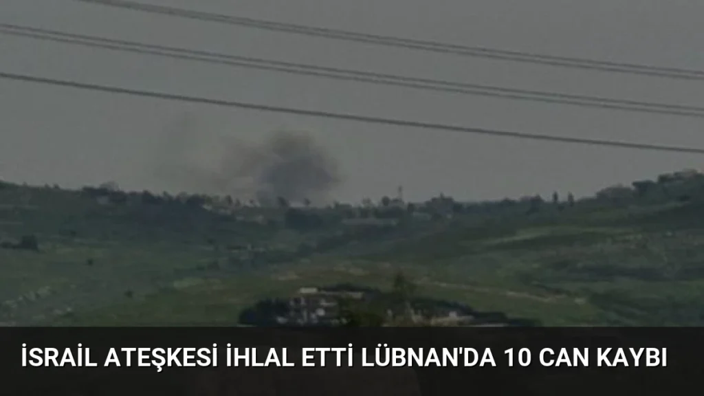 İsrail Ateşkesi İhlal Etti Lübnan'da 10 Can Kaybı