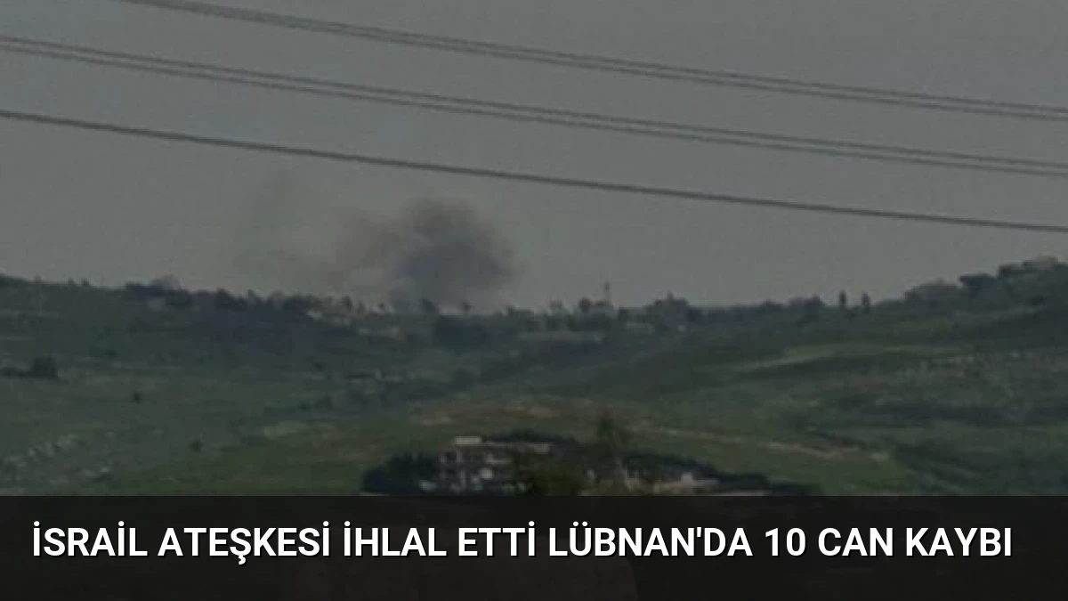 İsrail Ateşkesi İhlal Etti Lübnan’da 10 Can Kaybı