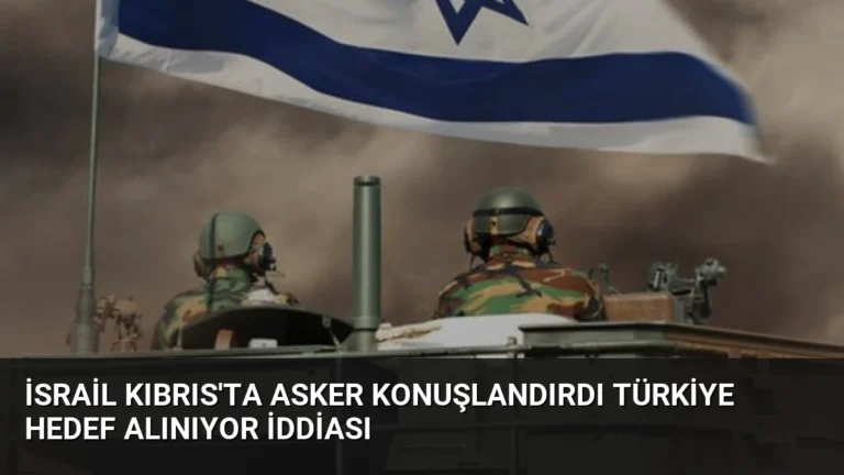 İsrail Kıbrıs’ta Asker Konuşlandırdı Türkiye Hedef Alınıyor İddiası