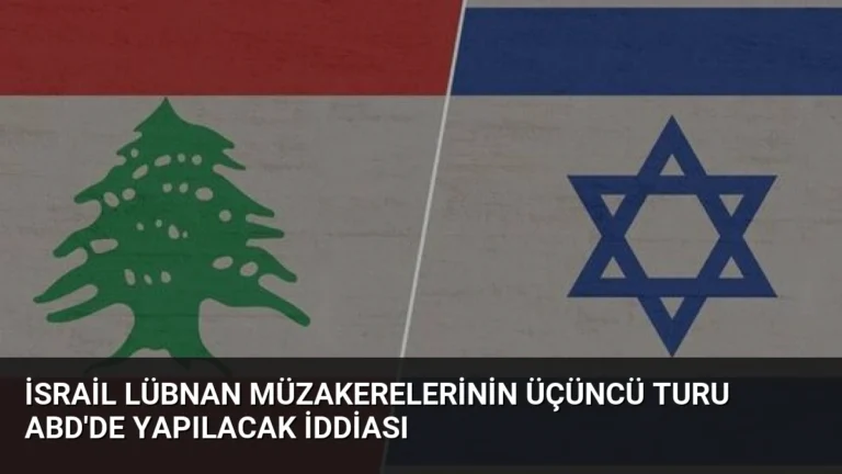 İsrail Lübnan Müzakerelerinin Üçüncü Turu ABD’de Yapılacak İddiası