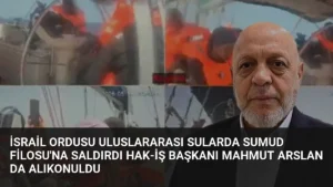 İsrail Ordusu Uluslararası Sularda Sumud Filosu'na Saldırdı HAK-İŞ Başkanı Mahmut Arslan da Alıkonuldu