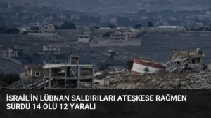 İsrail’in Lübnan Saldırıları Ateşkese Rağmen Sürdü 14 Ölü 12 Yaralı