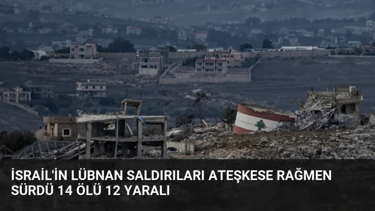 İsrail’in Lübnan Saldırıları Ateşkese Rağmen Sürdü 14 Ölü 12 Yaralı