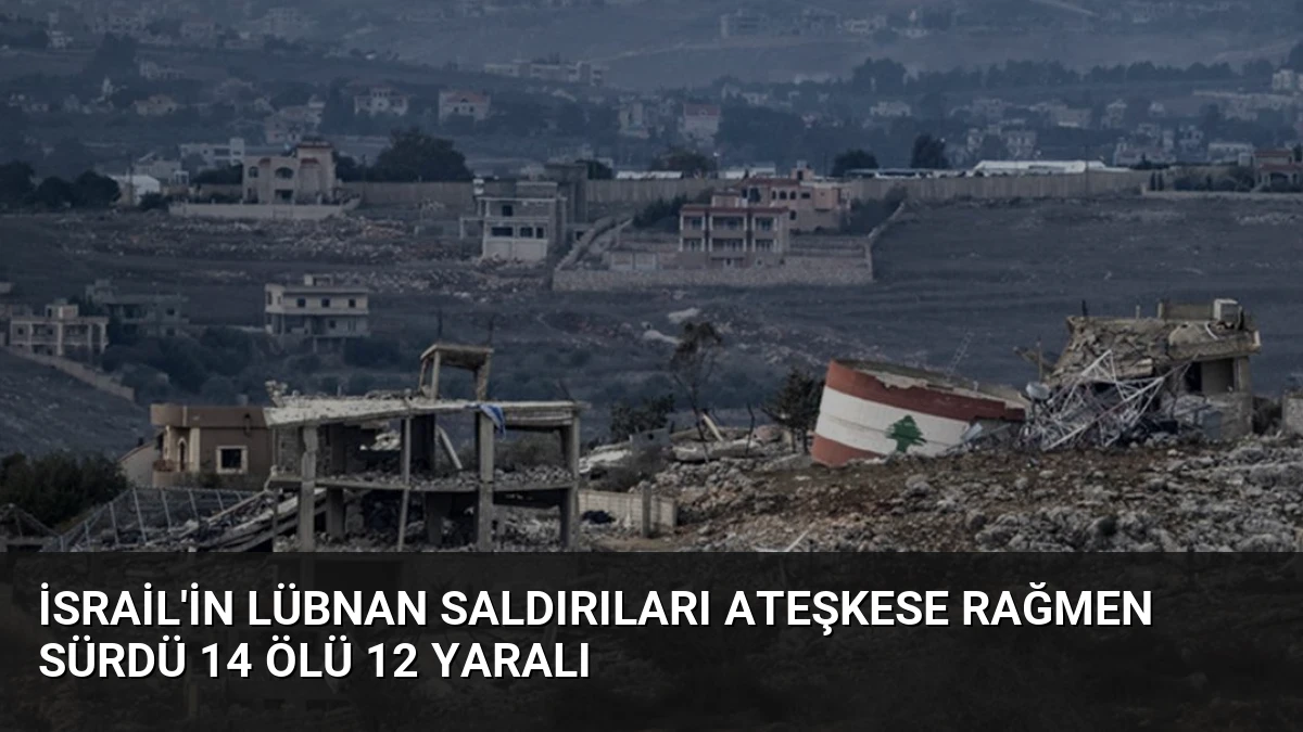 İsrail’in Lübnan Saldırıları Ateşkese Rağmen Sürdü 14 Ölü 12 Yaralı