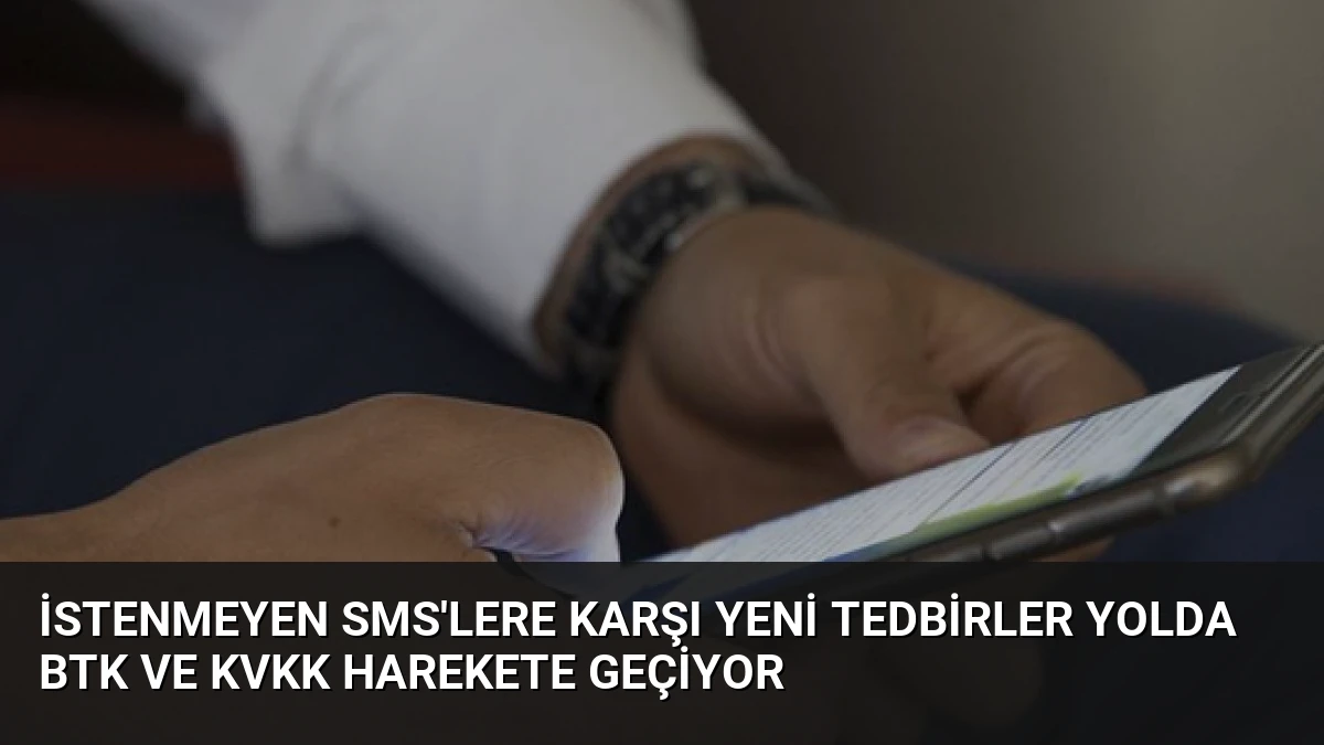 İstenmeyen SMS’lere Karşı Yeni Tedbirler Yolda BTK ve KVKK Harekete Geçiyor