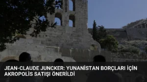 Jean-Claude Juncker: Yunanistan Borçları İçin Akropolis Satışı Önerildi