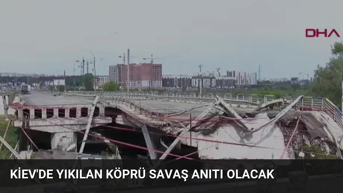 Kiev’de Yıkılan Köprü Savaş Anıtı Olacak