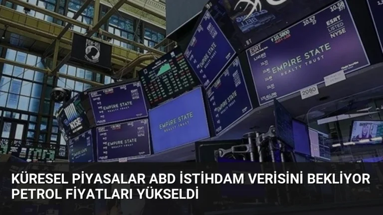 Küresel Piyasalar ABD İstihdam Verisini Bekliyor Petrol Fiyatları Yükseldi