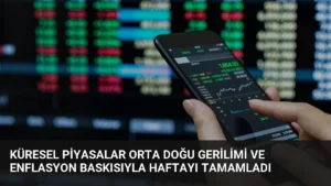 Küresel Piyasalar Orta Doğu Gerilimi ve Enflasyon Baskısıyla Haftayı Tamamladı