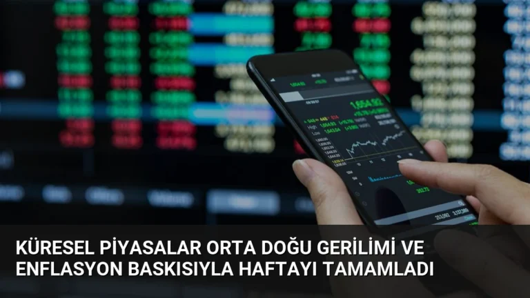 Küresel Piyasalar Orta Doğu Gerilimi ve Enflasyon Baskısıyla Haftayı Tamamladı