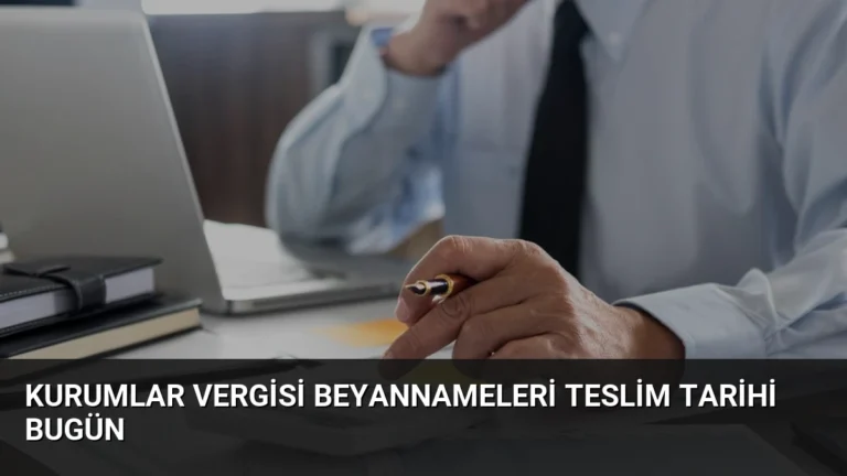 Kurumlar Vergisi Beyannameleri Teslim Tarihi Bugün