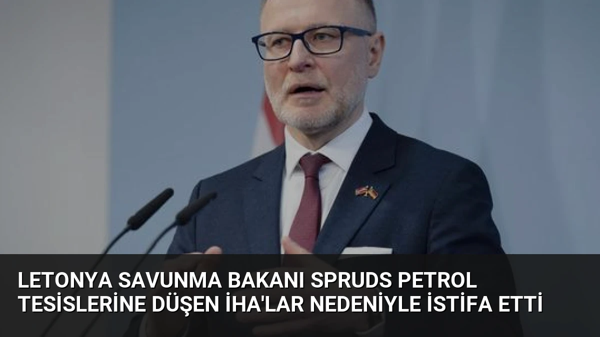 Letonya Savunma Bakanı Spruds Petrol Tesislerine Düşen İHA’lar Nedeniyle İstifa Etti