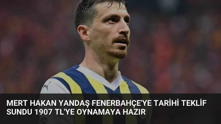 Mert Hakan Yandaş Fenerbahçe’ye Tarihi Teklif Sundu 1907 TL’ye Oynamaya Hazır