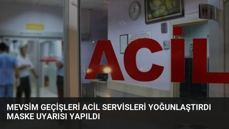 Mevsim Geçişleri Acil Servisleri Yoğunlaştırdı Maske Uyarısı Yapıldı