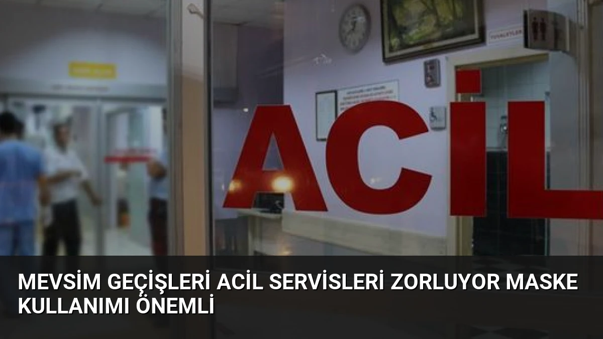 Mevsim Geçişleri Acil Servisleri Zorluyor Maske Kullanımı Önemli