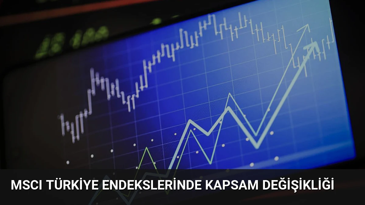 MSCI Türkiye Endekslerinde Kapsam Değişikliği