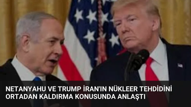 Netanyahu ve Trump İran’ın Nükleer Tehdidini Ortadan Kaldırma Konusunda Anlaştı