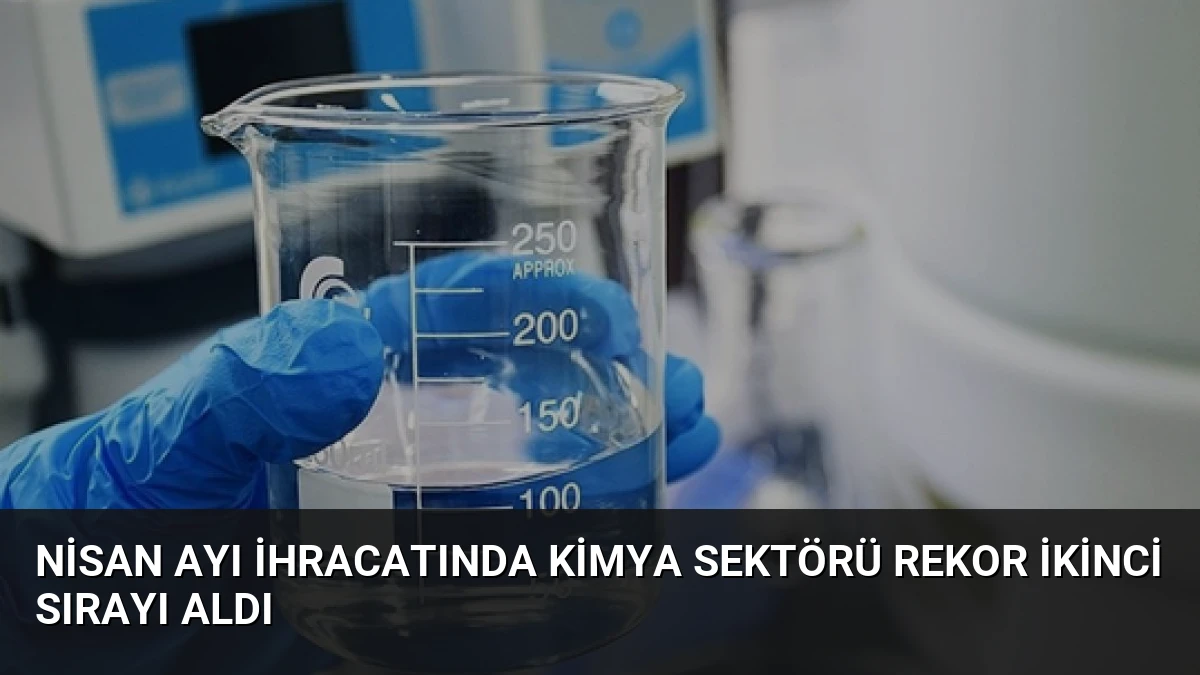 Nisan Ayı İhracatında Kimya Sektörü Rekor İkinci Sırayı Aldı
