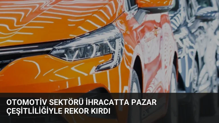 Otomotiv Sektörü İhracatta Pazar Çeşitliliğiyle Rekor Kırdı