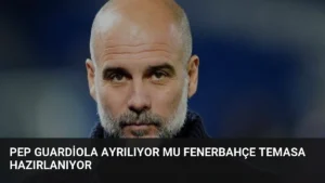 Pep Guardiola Ayrılıyor mu Fenerbahçe Temasa Hazırlanıyor