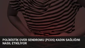 Polikistik Over Sendromu (PCOS) Kadın Sağlığını Nasıl Etkiliyor