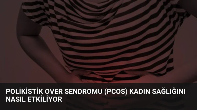 Polikistik Over Sendromu (PCOS) Kadın Sağlığını Nasıl Etkiliyor