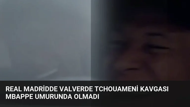 Real Madridde Valverde Tchouameni Kavgası Mbappe Umurunda Olmadı