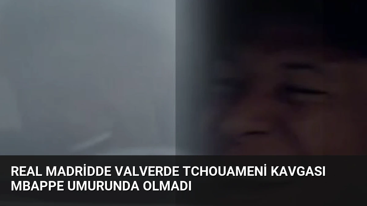 Real Madridde Valverde Tchouameni Kavgası Mbappe Umurunda Olmadı