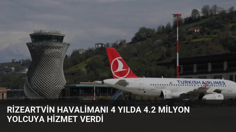 RizeArtvin Havalimanı 4 Yılda 4.2 Milyon Yolcuya Hizmet Verdi