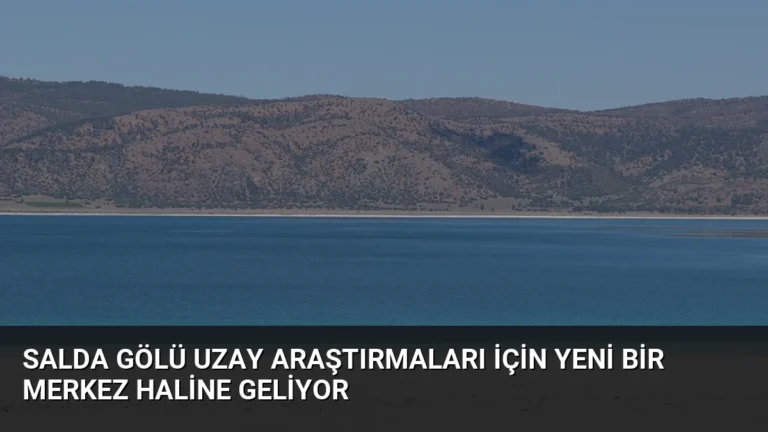 Salda Gölü Uzay Araştırmaları İçin Yeni Bir Merkez Haline Geliyor