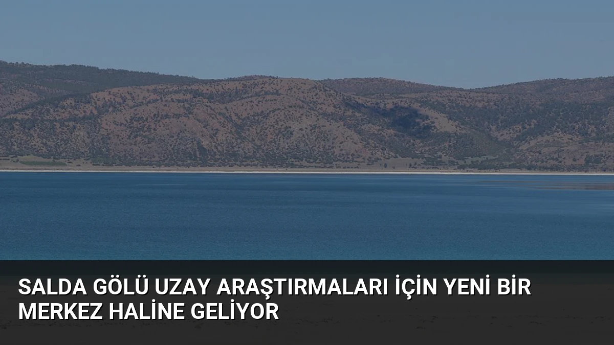 Salda Gölü Uzay Araştırmaları İçin Yeni Bir Merkez Haline Geliyor
