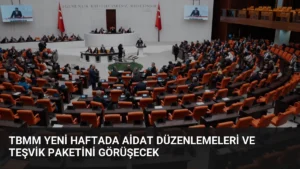 TBMM Yeni Haftada Aidat Düzenlemeleri ve Teşvik Paketini Görüşecek