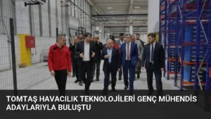 TOMTAŞ Havacılık Teknolojileri Genç Mühendis Adaylarıyla Buluştu