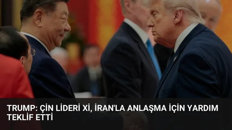 Trump: Çin Lideri Xi, İran’la Anlaşma İçin Yardım Teklif Etti