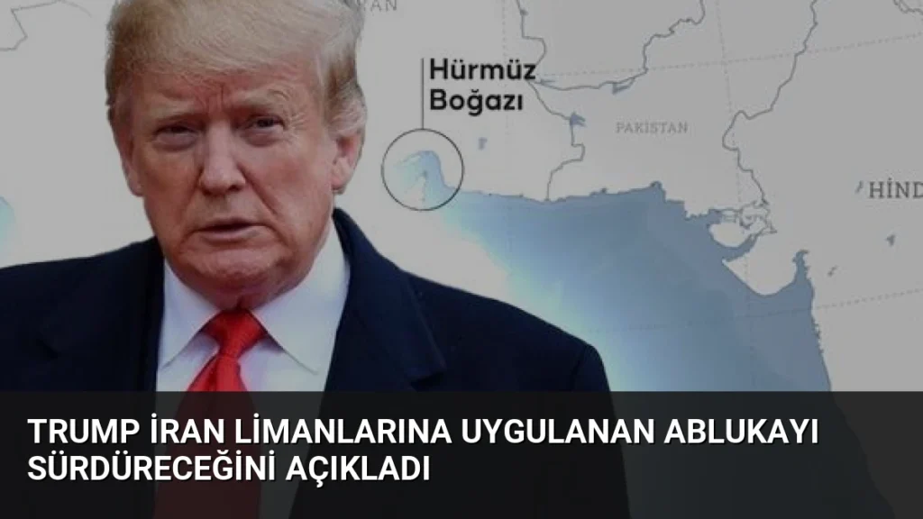 Trump İran Limanlarına Uygulanan Ablukayı Sürdüreceğini Açıkladı