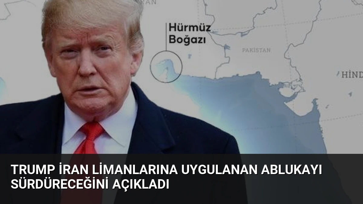 Trump İran Limanlarına Uygulanan Ablukayı Sürdüreceğini Açıkladı