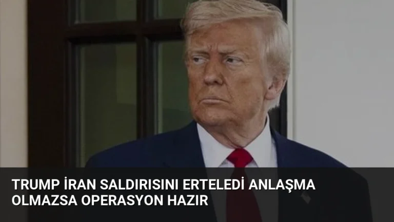 Trump İran Saldırısını Erteledi Anlaşma Olmazsa Operasyon Hazır