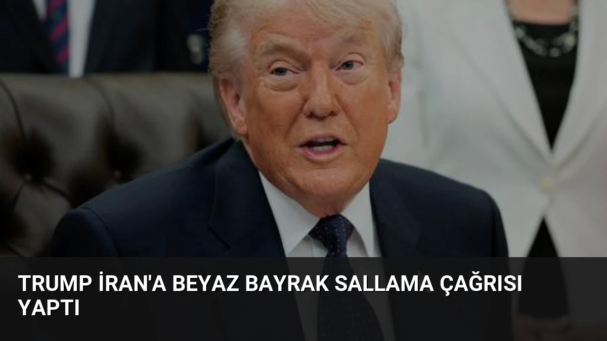 Trump İran’a Beyaz Bayrak Sallama Çağrısı Yaptı