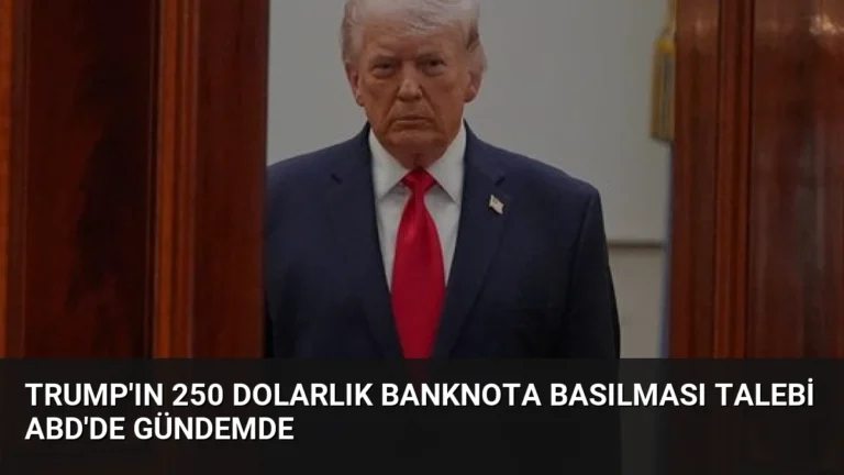 Trump’ın 250 Dolarlık Banknota Basılması Talebi ABD’de Gündemde