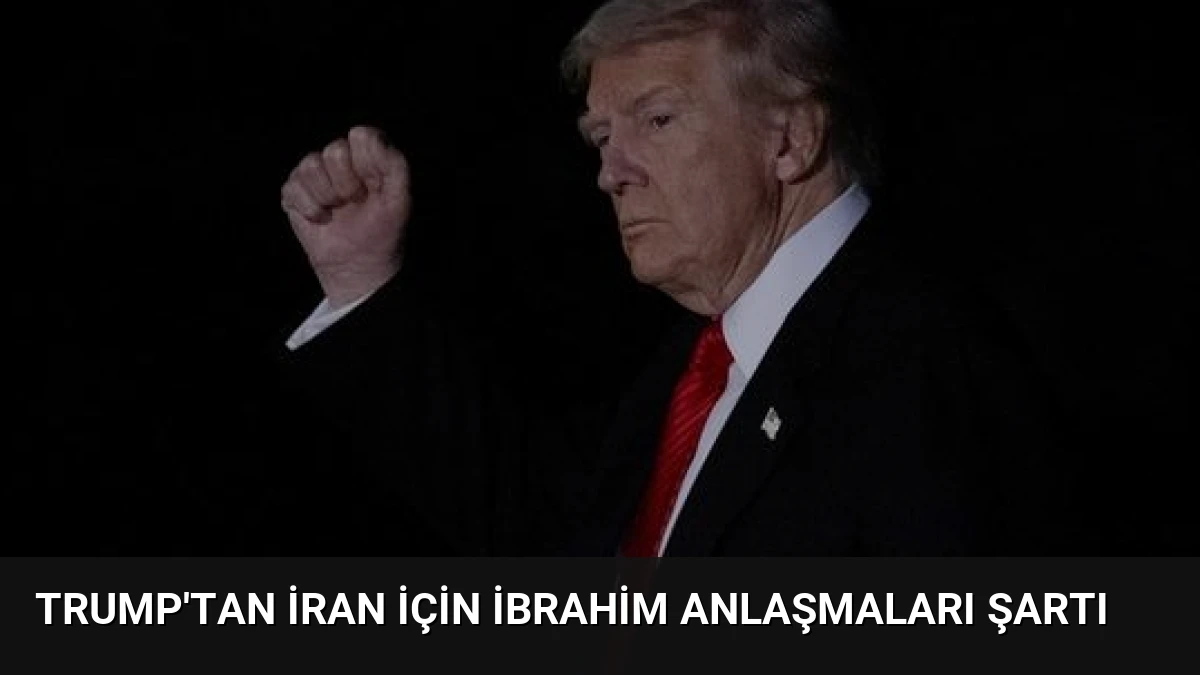 Trump’tan İran İçin İbrahim Anlaşmaları Şartı