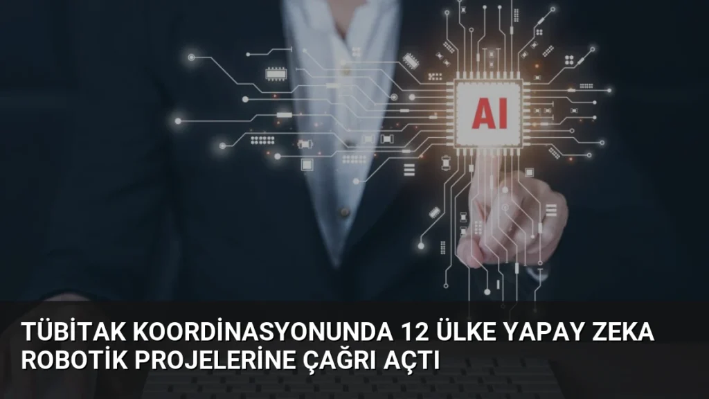 TÜBİTAK Koordinasyonunda 12 Ülke Yapay Zeka Robotik Projelerine Çağrı Açtı